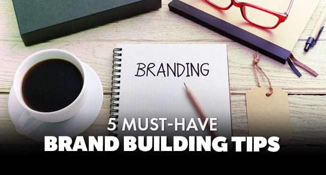 5 Must Have Brand Building Tips