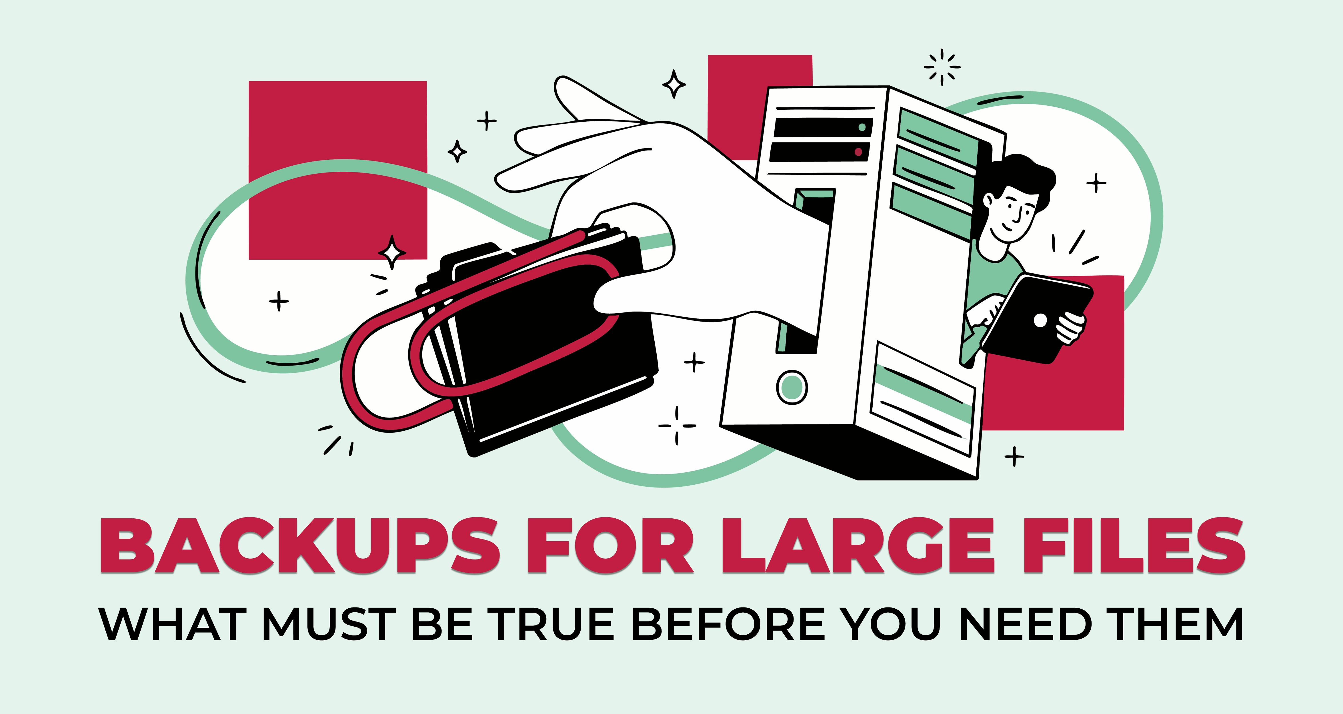 Backups for Large Files - What Must Be True Before You Need Them