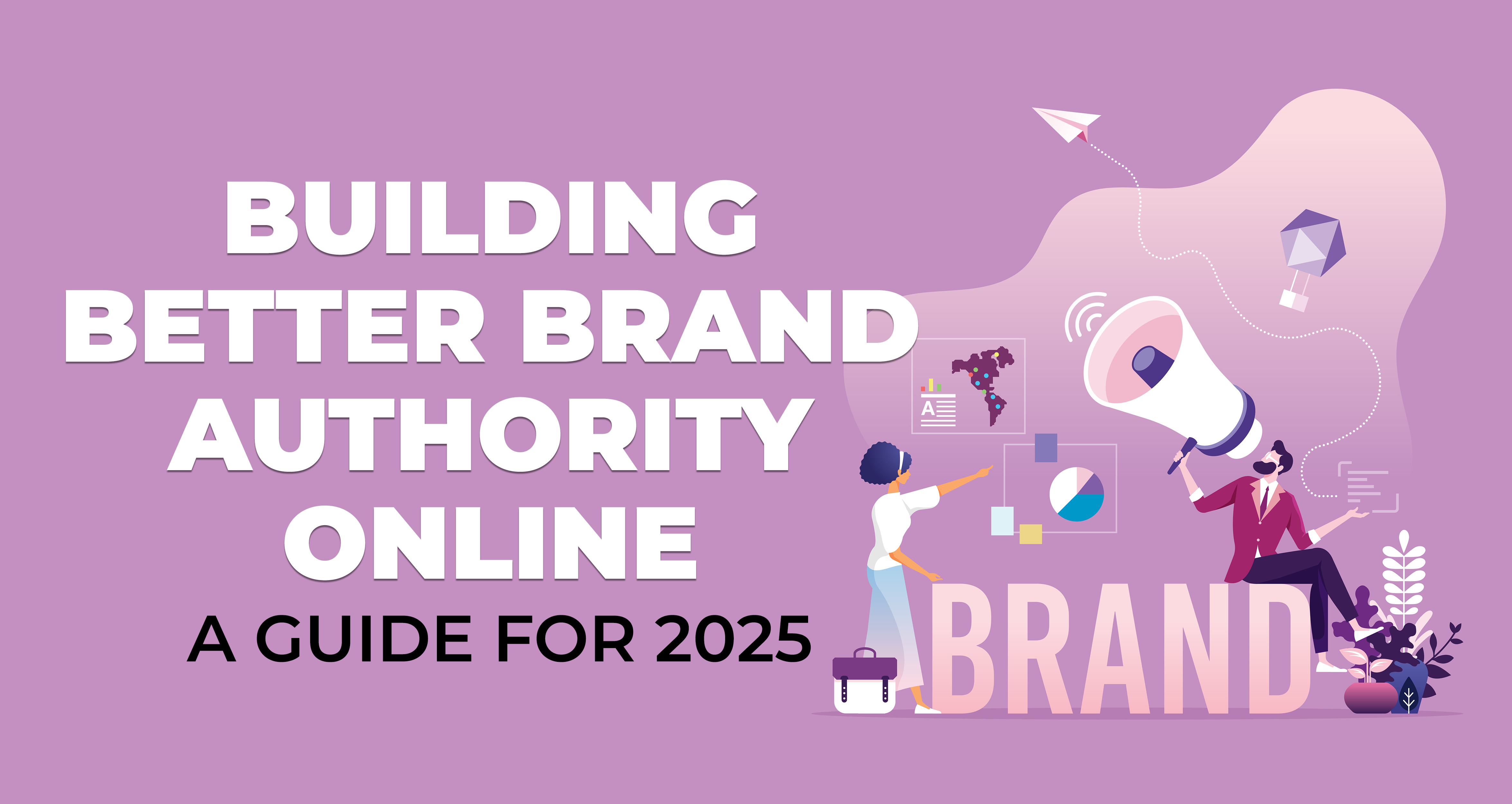 Building Better Brand Authority Online - A Guide for 2025