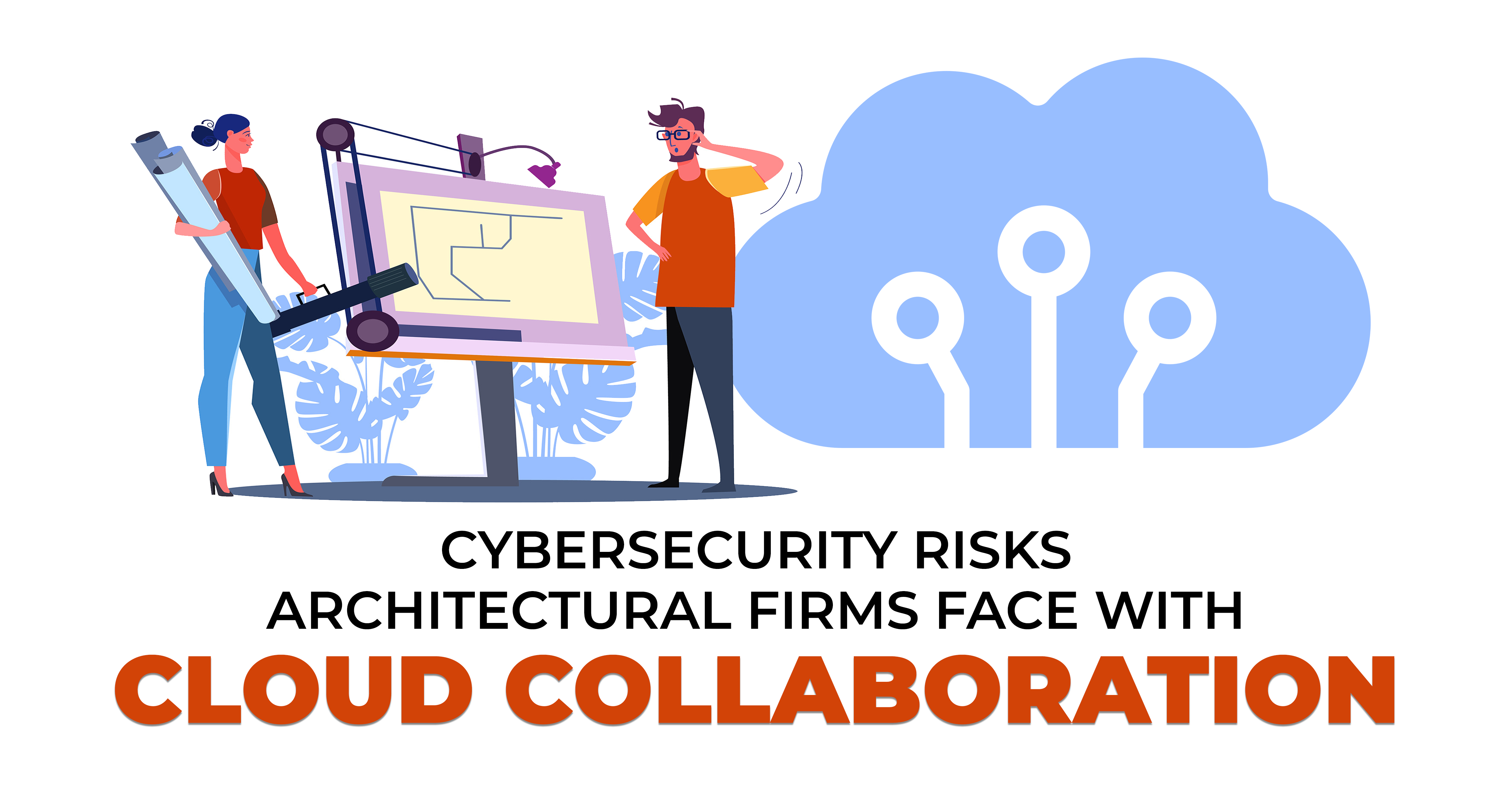 Cybersecurity Risks Architectural Firms Face With Cloud Collaboration