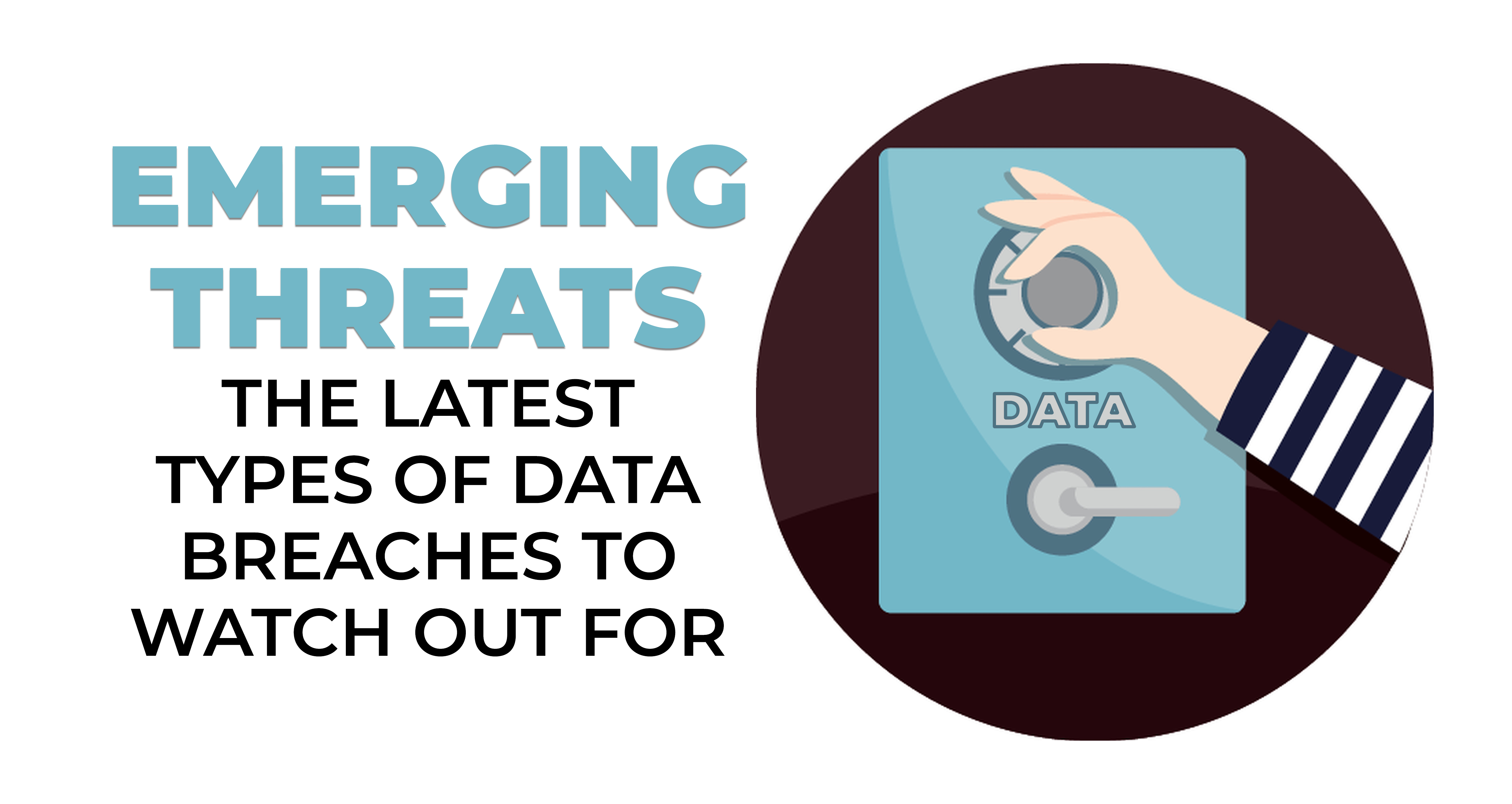 Emerging Threats - The Latest Types of Data Breaches to Watch Out For