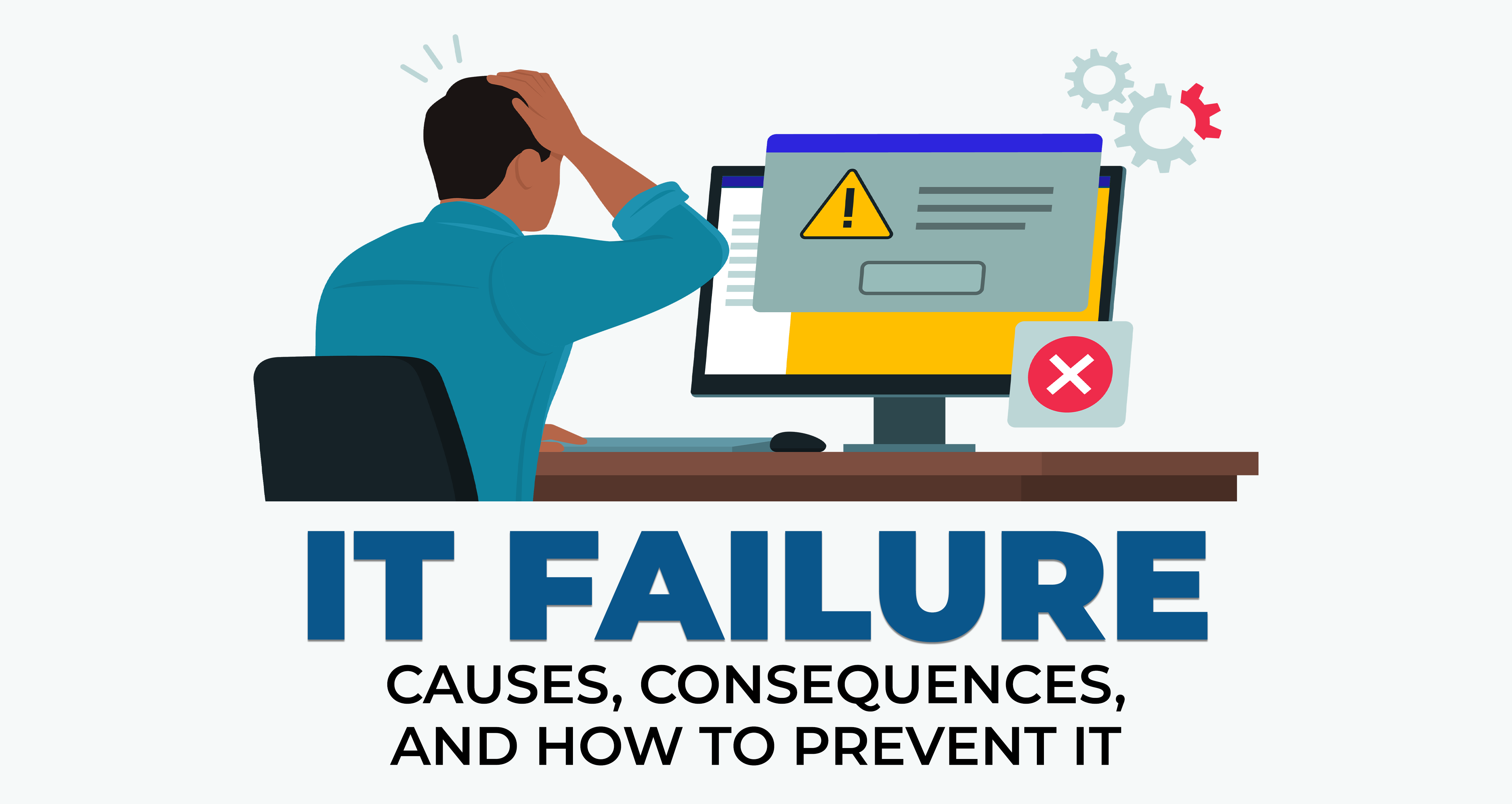 IT Failure -Causes Consequences and How to Prevent It