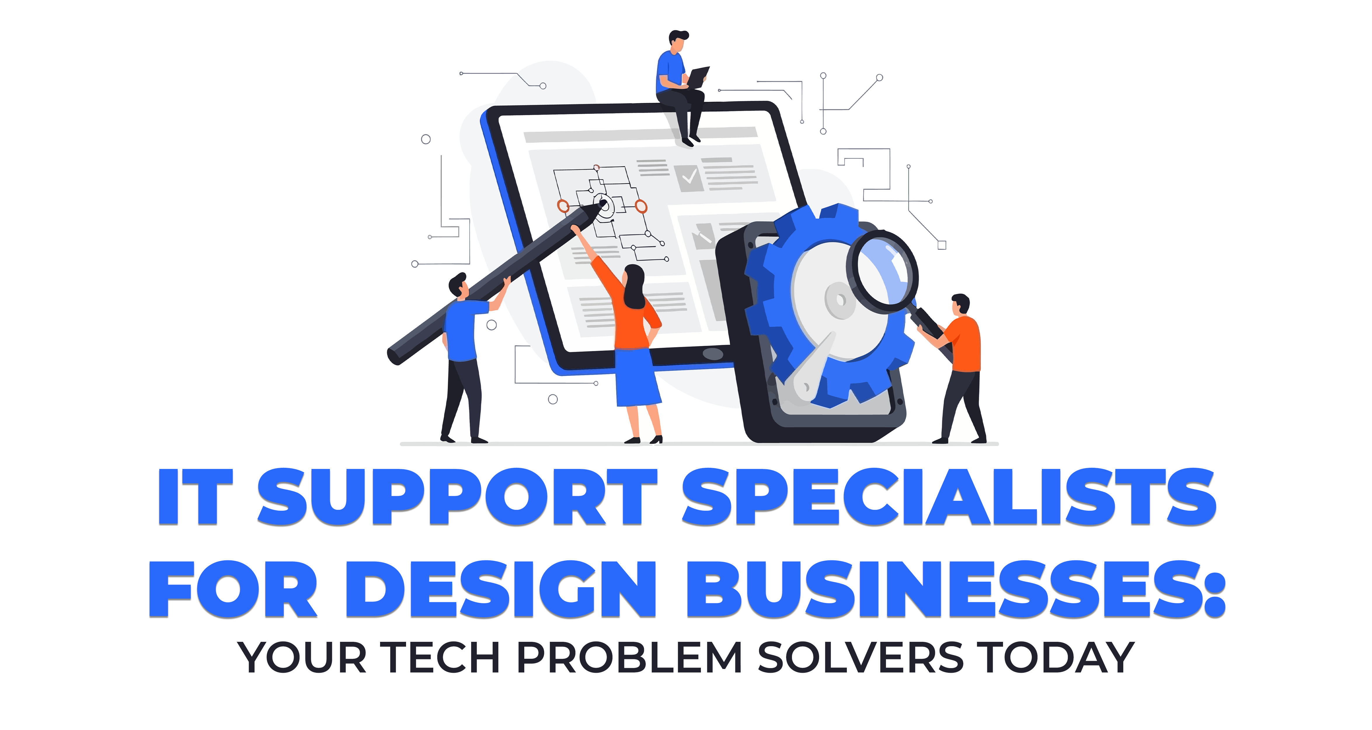 IT Support Specialists for Design Businesses - Your Tech Problem Solvers Today