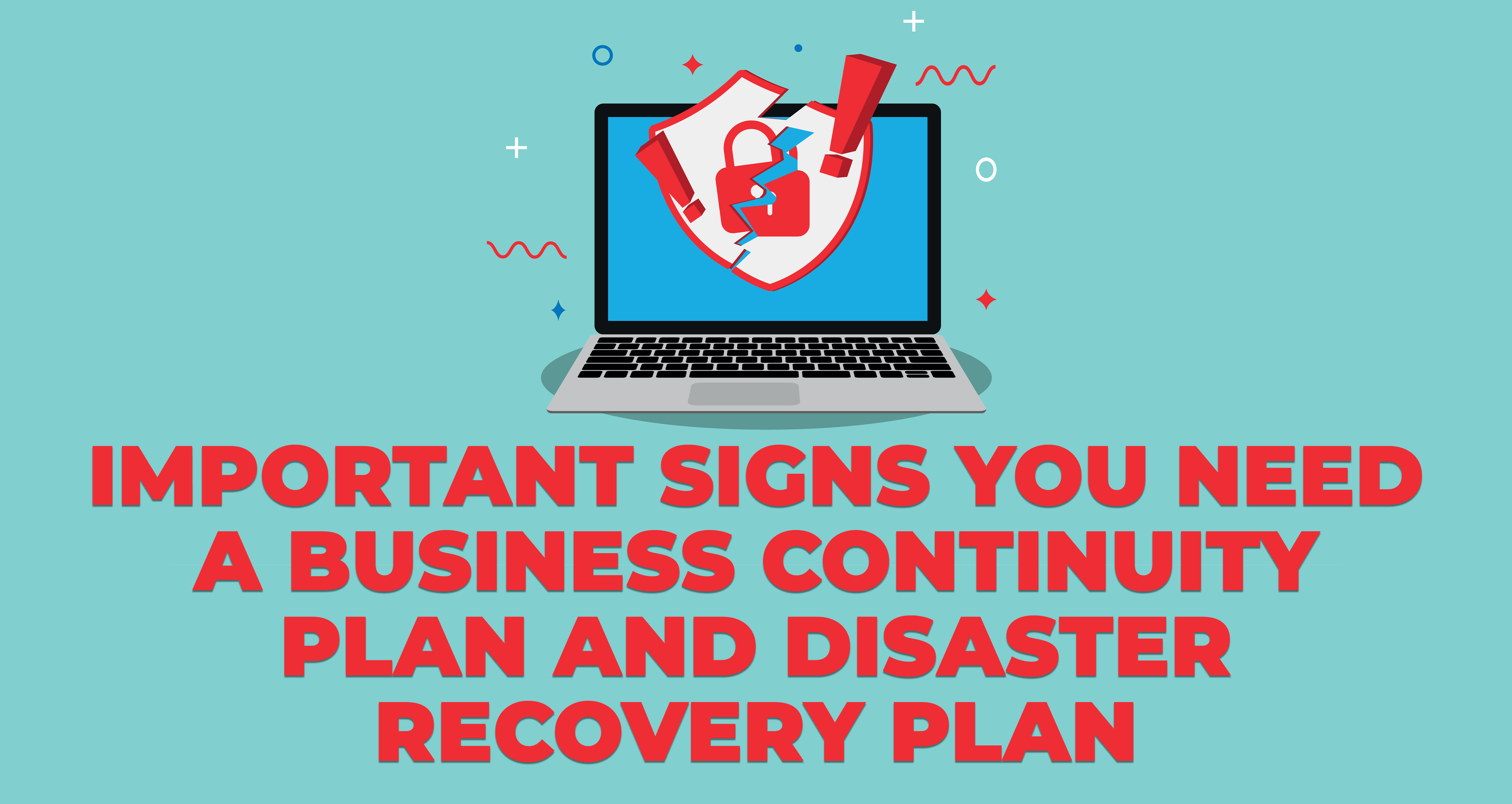 Important Signs You Need a Business Continuity Plan and Disaster Recovery Plan