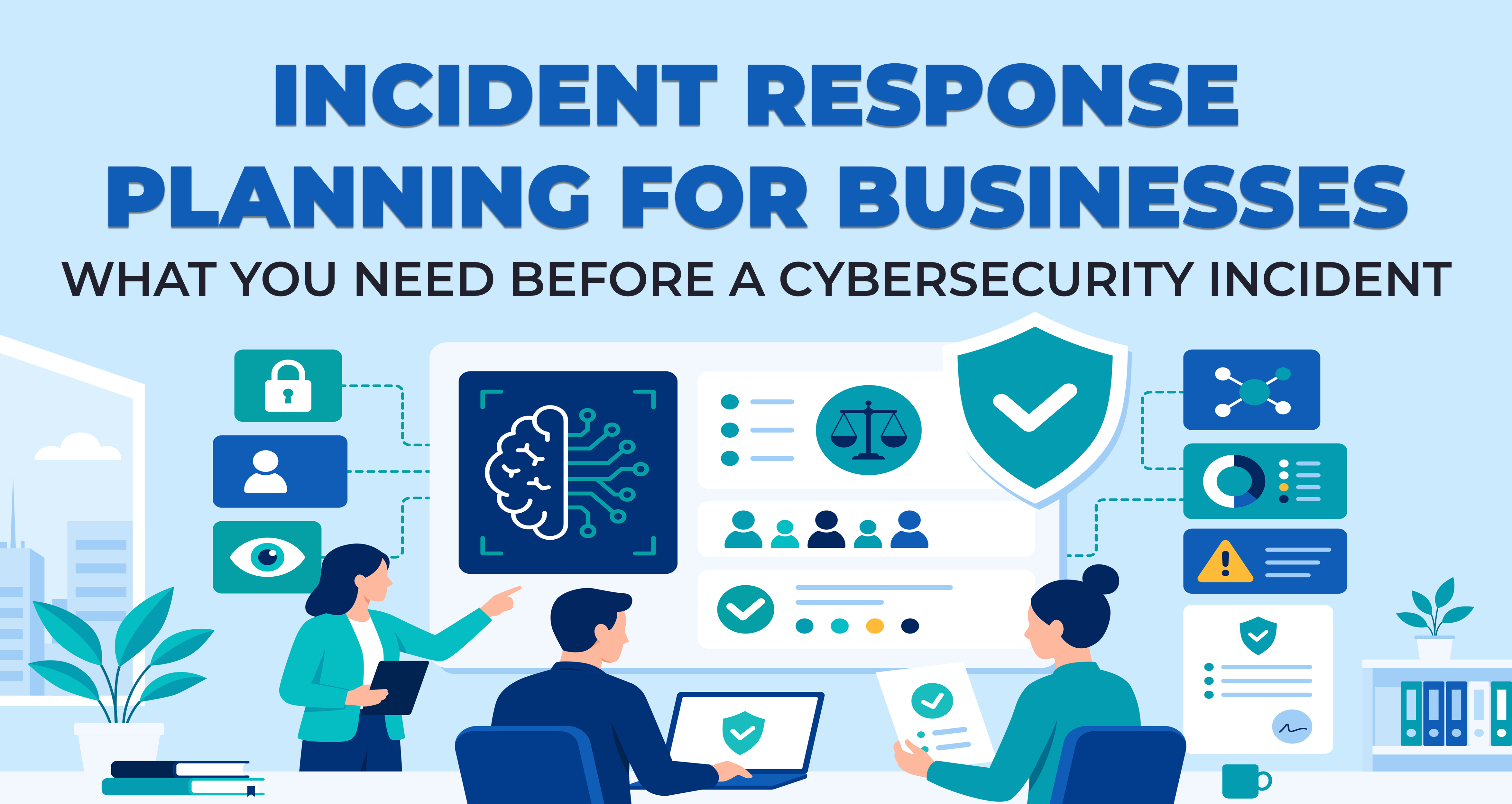 Incident Response Planning for Businesses - What You Need Before a Cybersecurity Incident