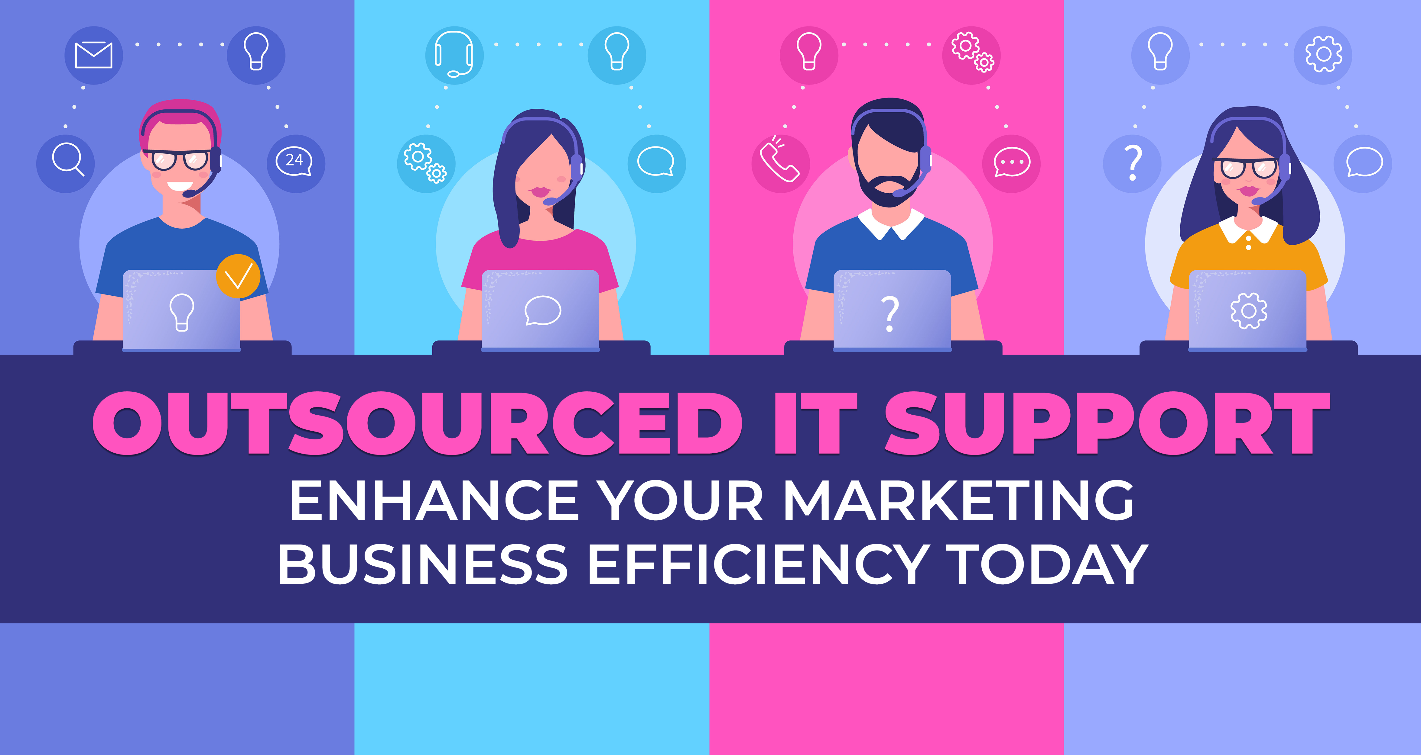 Outsourced IT Support - Enhance Your Marketing Business Efficiency Today