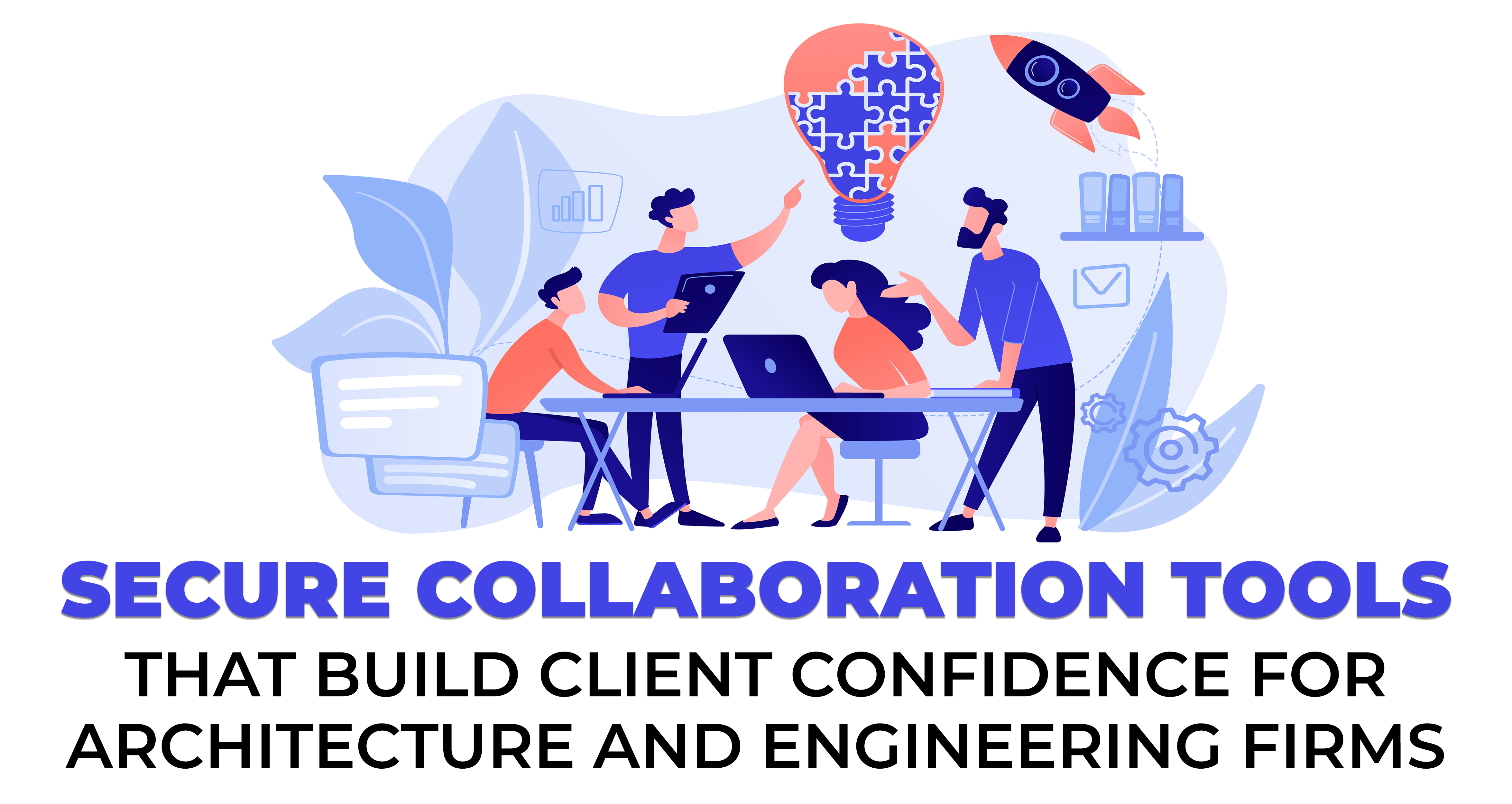 Secure Collaboration Tools That Build Client Confidence for Architecture and Engineering Firms