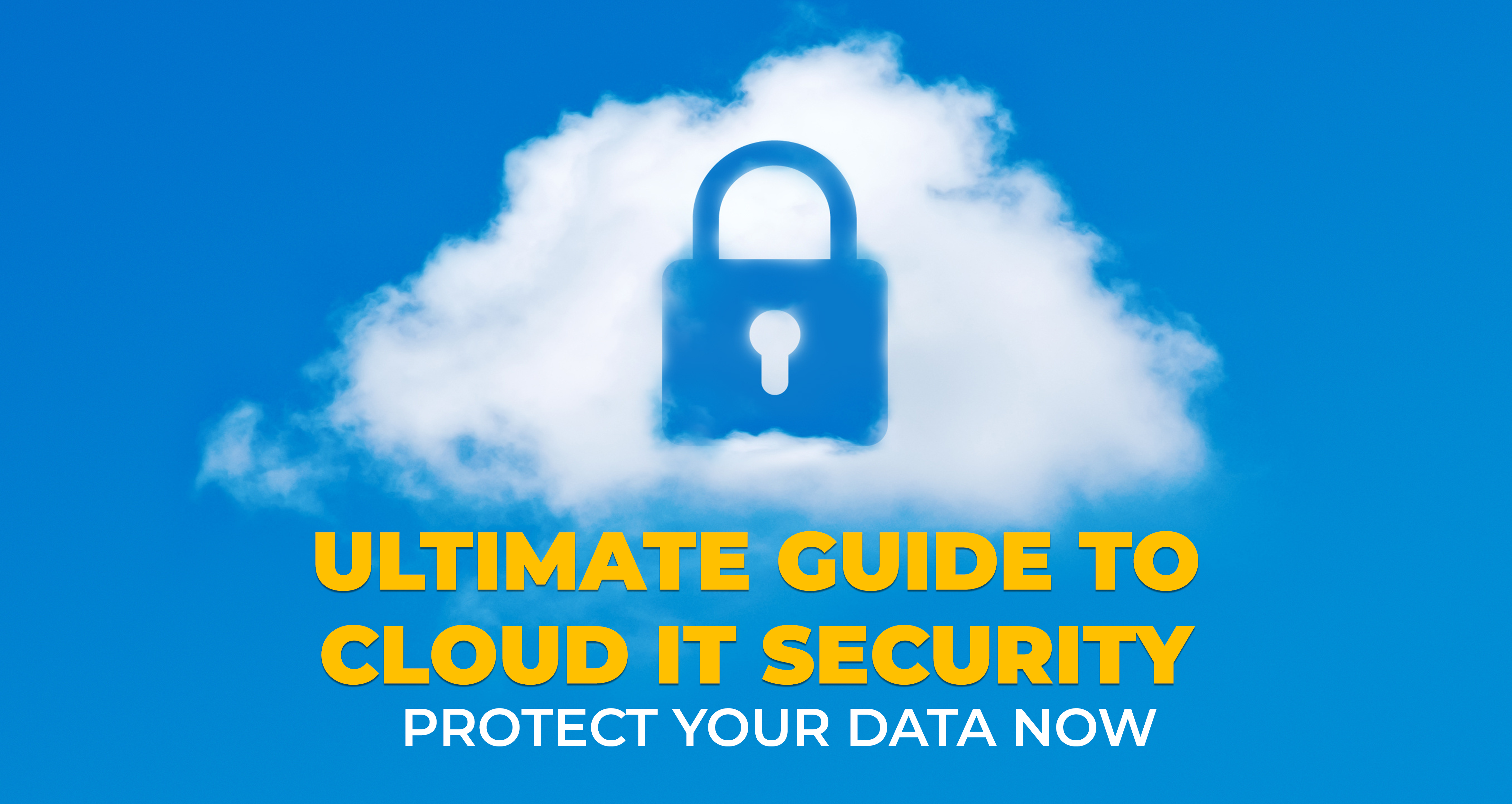 Ultimate Guide to Cloud IT Security - Protect Your Data Now