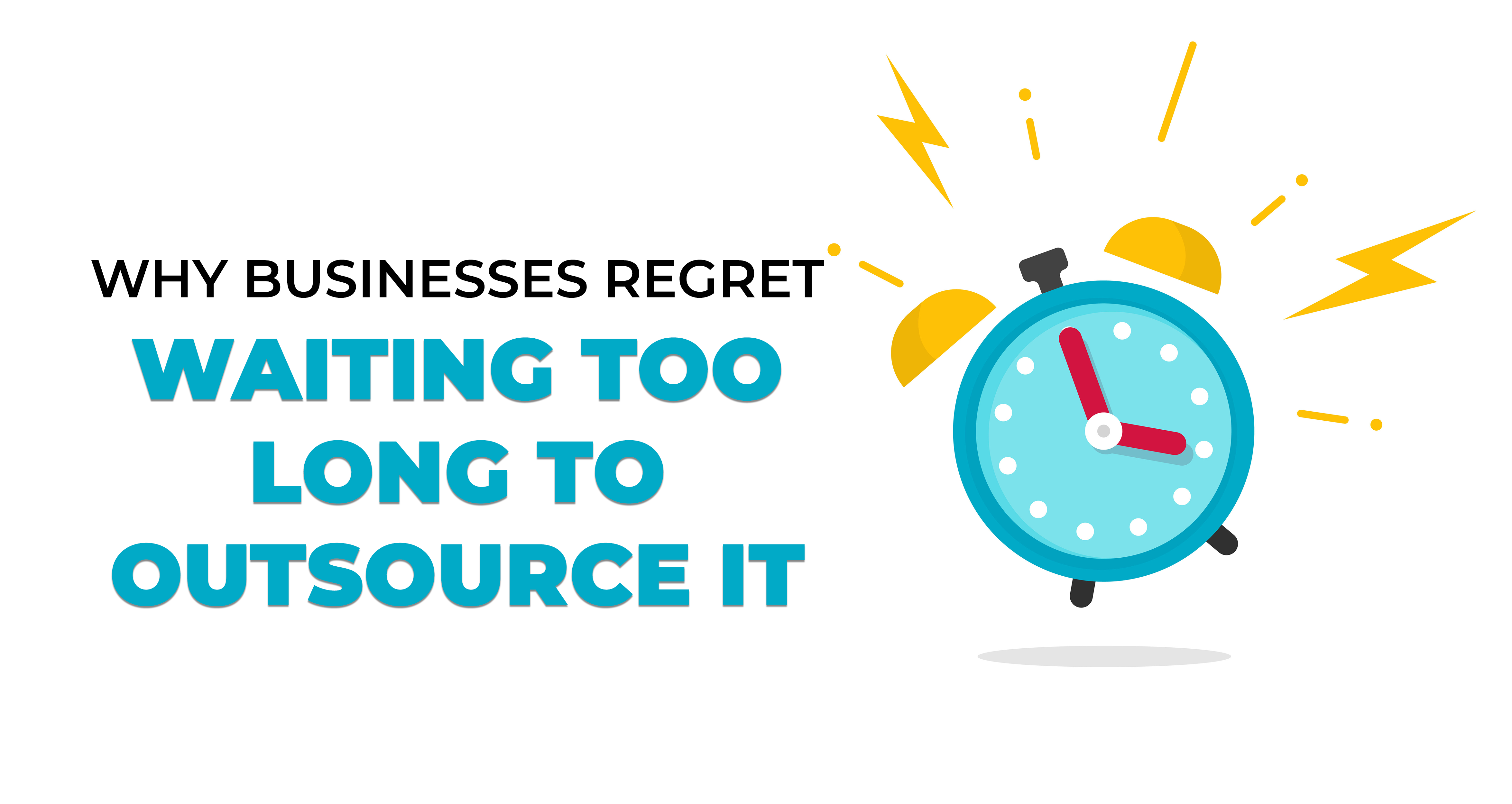 Why Businesses Regret Waiting Too Long to Outsource IT