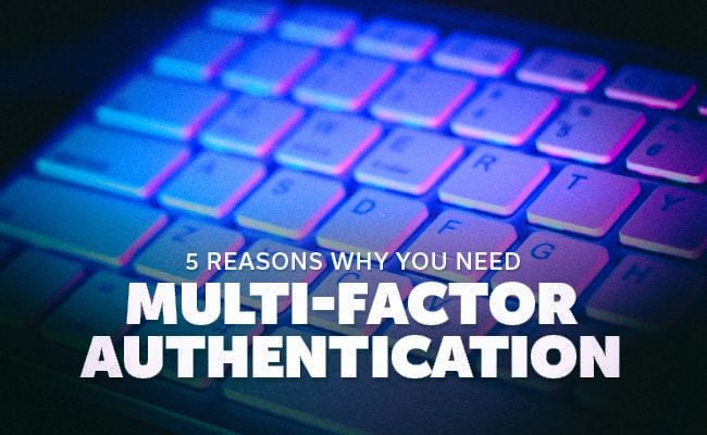 5 Reasons Why You Need Multi-Factor Authentication